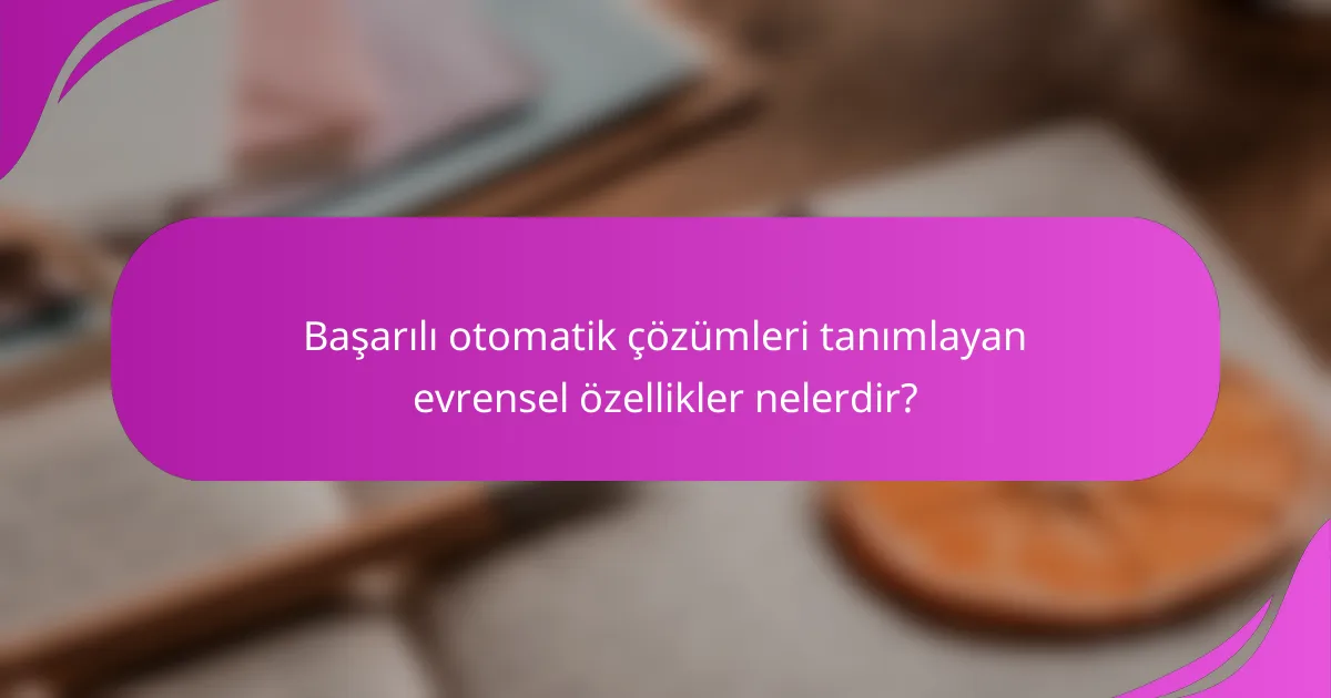 Başarılı otomatik çözümleri tanımlayan evrensel özellikler nelerdir?