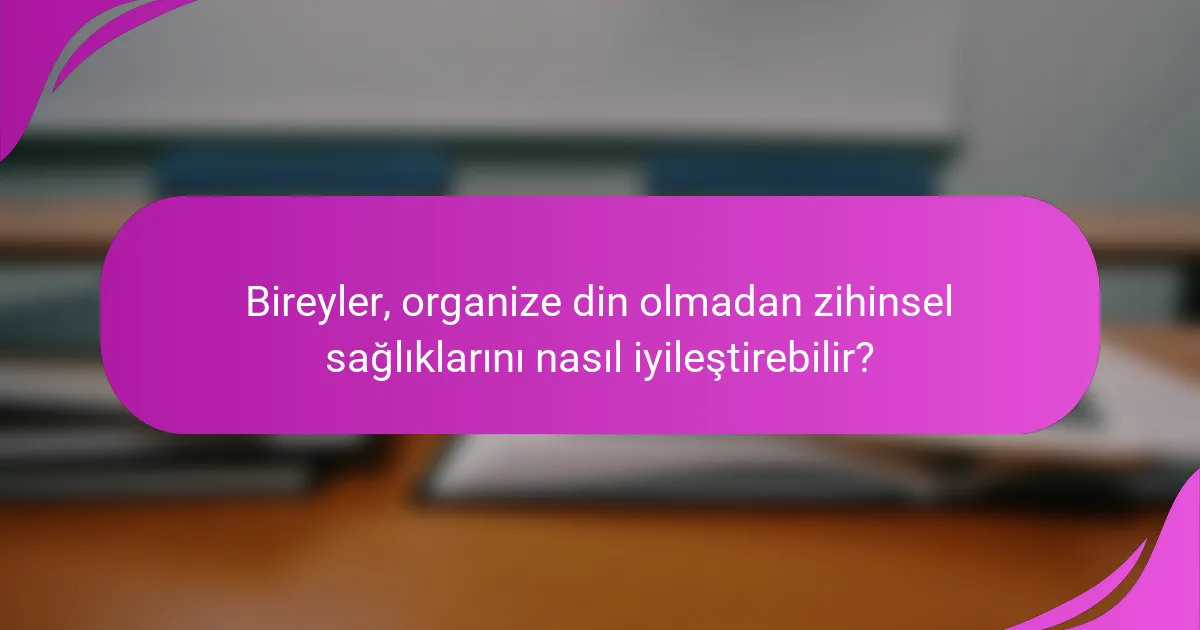 Bireyler, organize din olmadan zihinsel sağlıklarını nasıl iyileştirebilir?